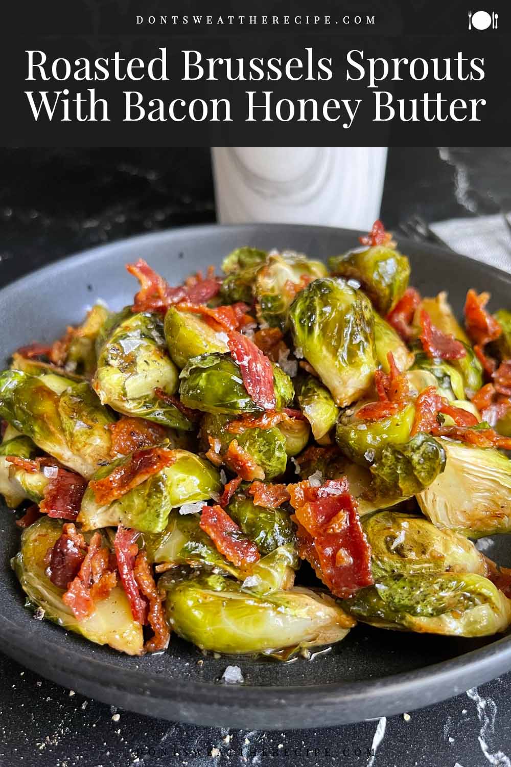 Roasted Brussels Sprouts With Bacon Honey Butter Don T Sweat The Recipe