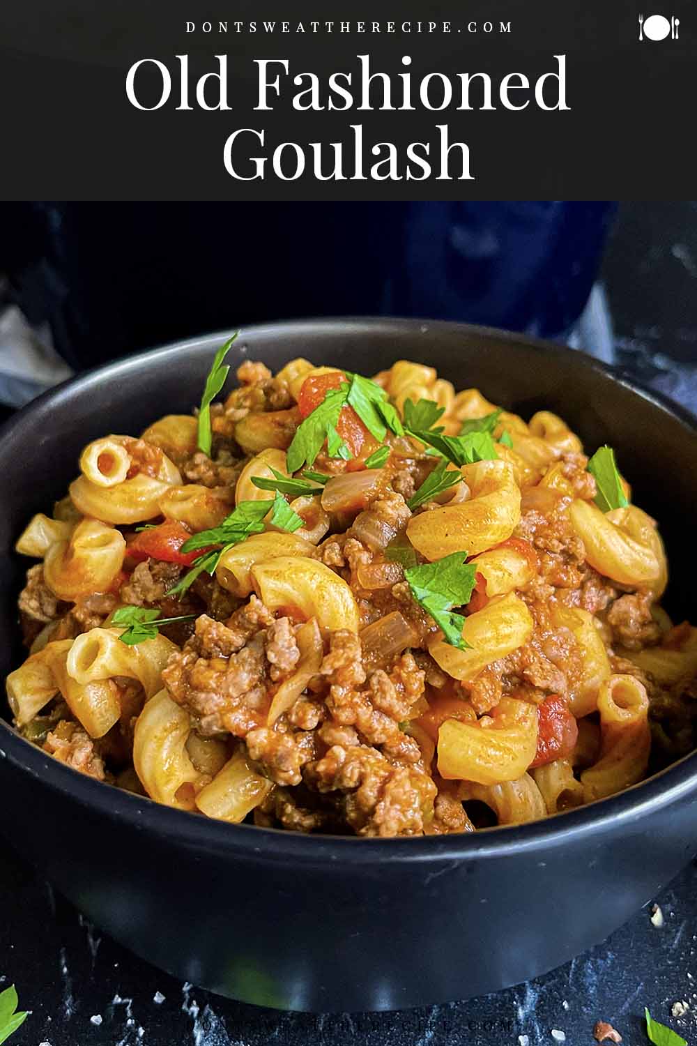 Old Fashioned Goulash (American Goulash) - Don't Sweat The Recipe